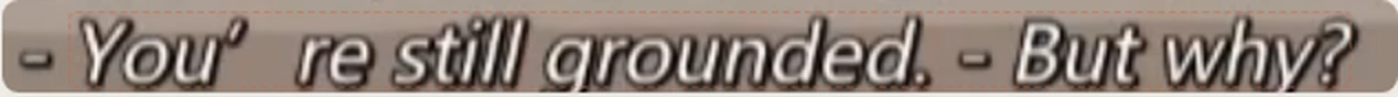 框选得到的英文视频字幕:You're still grounded. But why?